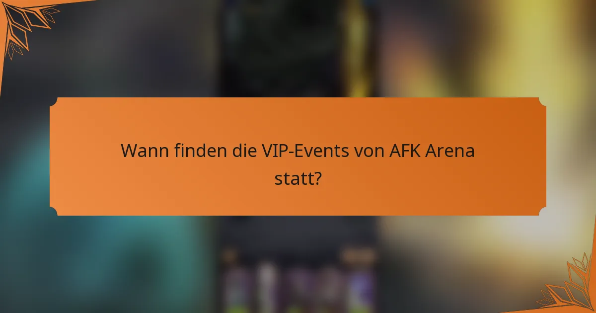 Wann finden die VIP-Events von AFK Arena statt?