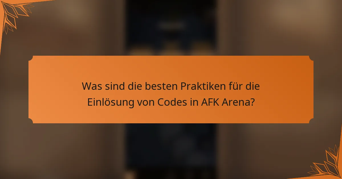Was sind die besten Praktiken für die Einlösung von Codes in AFK Arena?