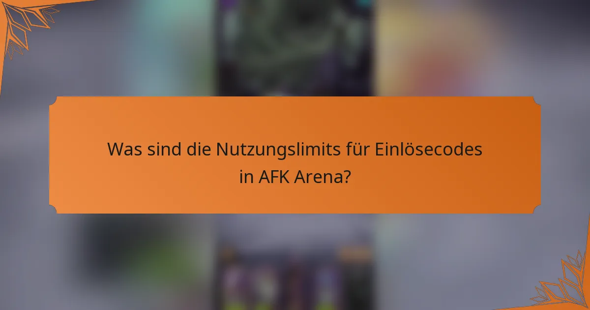 Was sind die Nutzungslimits für Einlösecodes in AFK Arena?