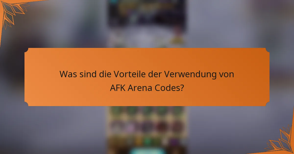 Was sind die Vorteile der Verwendung von AFK Arena Codes?