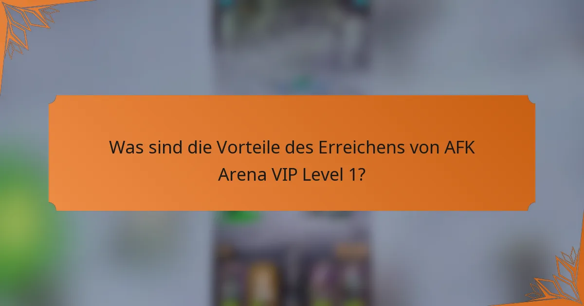Was sind die Vorteile des Erreichens von AFK Arena VIP Level 1?