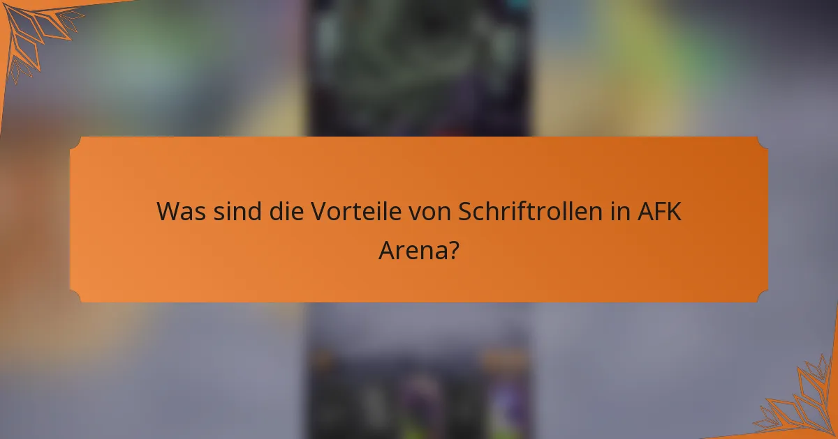 Was sind die Vorteile von Schriftrollen in AFK Arena?
