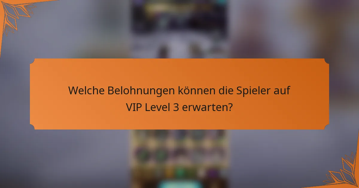 Welche Belohnungen können die Spieler auf VIP Level 3 erwarten?