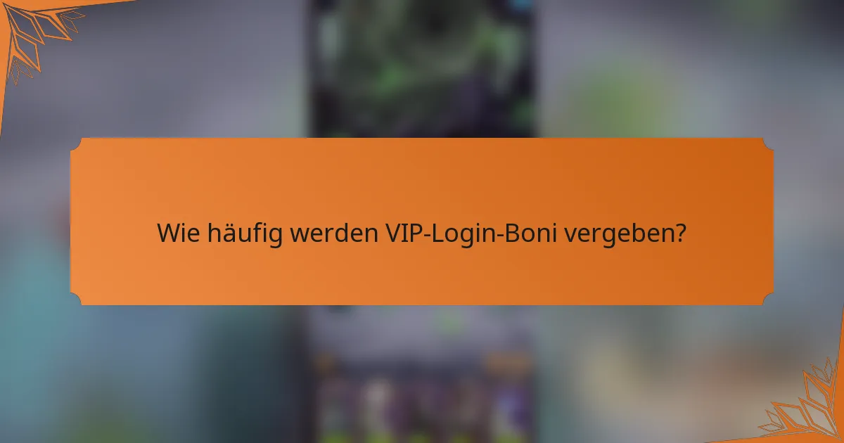 Wie häufig werden VIP-Login-Boni vergeben?