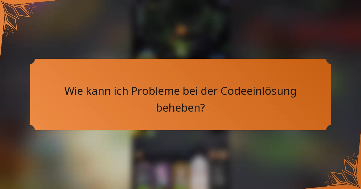 Wie kann ich Probleme bei der Codeeinlösung beheben?