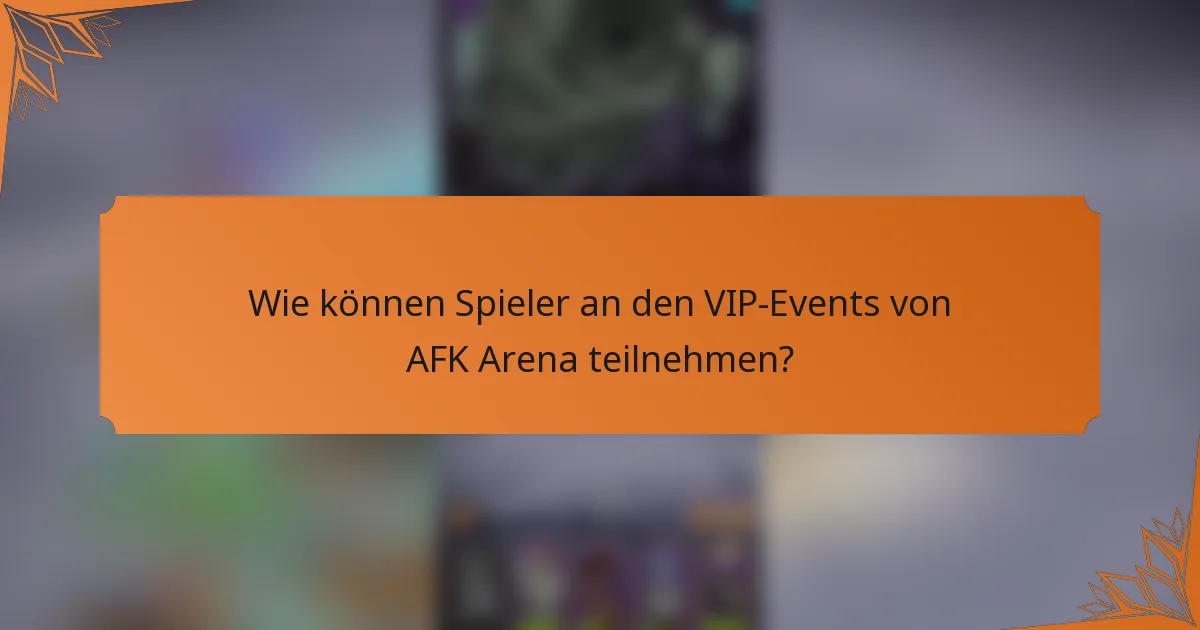 Wie können Spieler an den VIP-Events von AFK Arena teilnehmen?