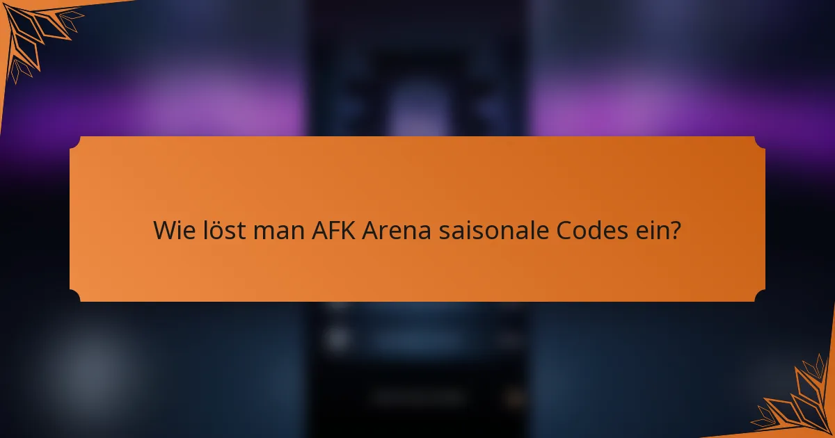 Wie löst man AFK Arena saisonale Codes ein?