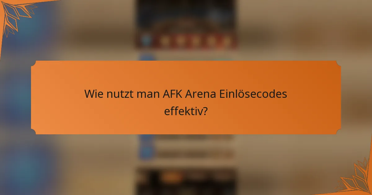 Wie nutzt man AFK Arena Einlösecodes effektiv?