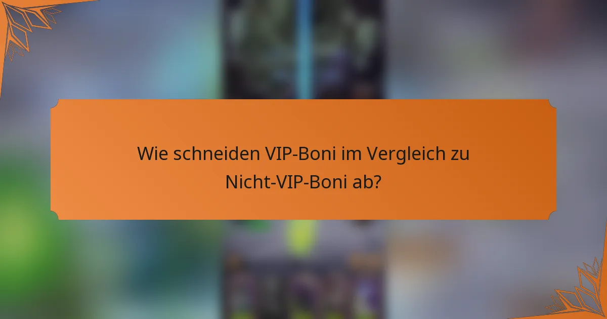 Wie schneiden VIP-Boni im Vergleich zu Nicht-VIP-Boni ab?