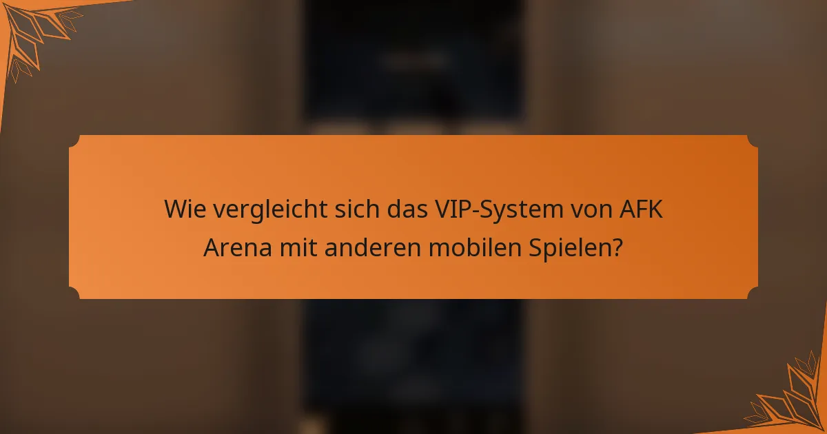 Wie vergleicht sich das VIP-System von AFK Arena mit anderen mobilen Spielen?
